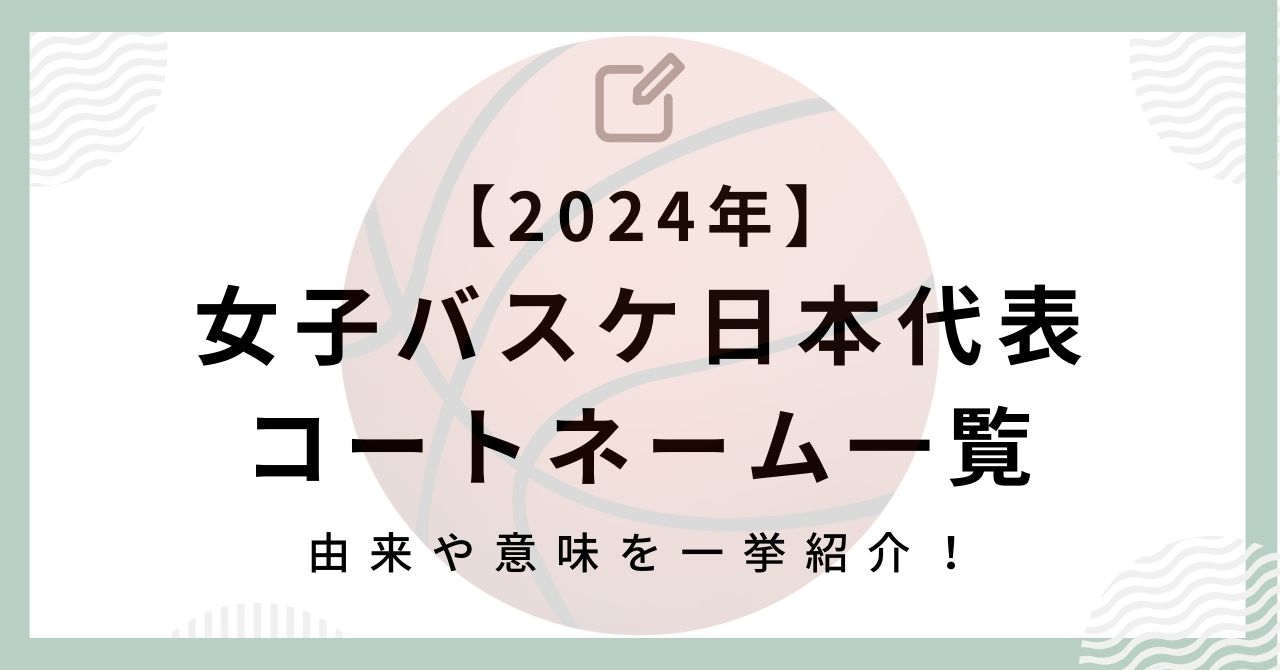 【2024年】女子バスケ日本代表のコートネーム一覧｜由来や意味を一挙紹介！